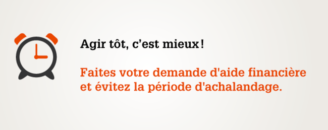 Agir tôt, c'est mieux! Faites votre demande d'aide financière et évitez la période d'achalandage