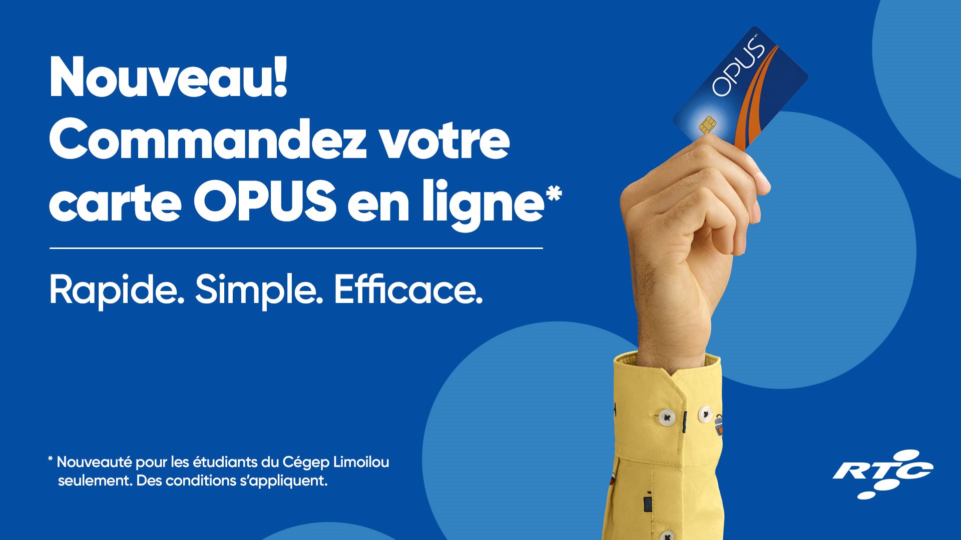 Nouveau! Commandez votre carte OPUS en ligne. Rapide. Simple. Efficace. Nouveauté pour les étudiants du Cégep Limoilou seulement. Des conditions s'appliquent.