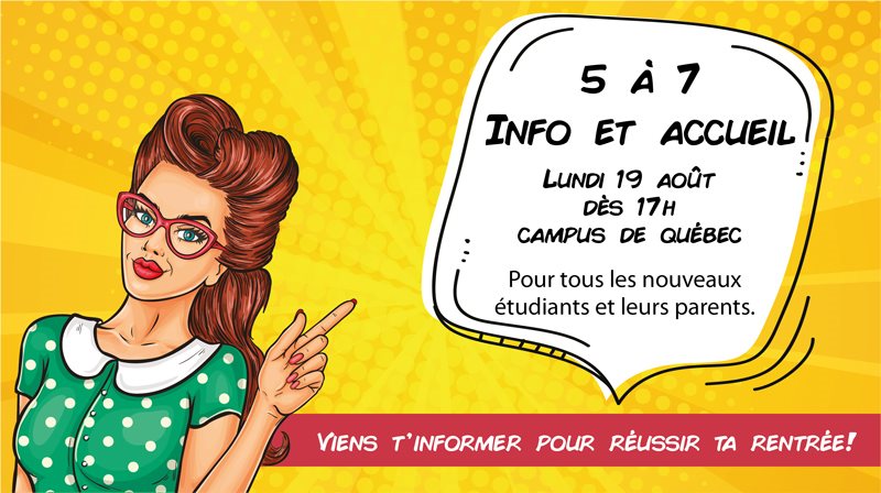 5 à 7 Info et accueil Lundi 19 août dès 17 h campus de Québec pour tous les nouveaux étudiants et leurs parents