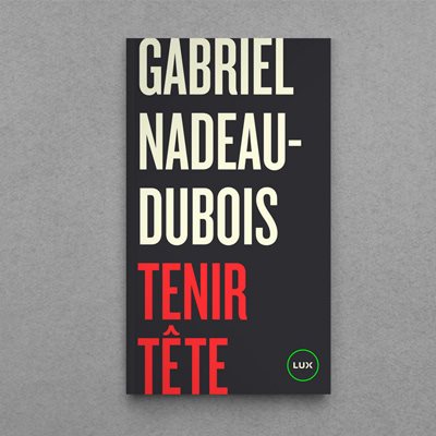 Couverture du livre Tenir Tête - Gabriel Nadeau-Dubois