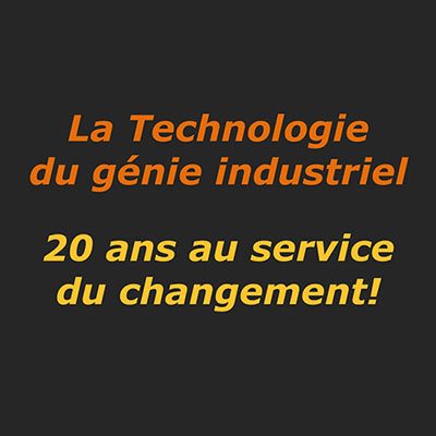 Slogan - La Technologie du génie industriel, 20 ans au service du changement!
