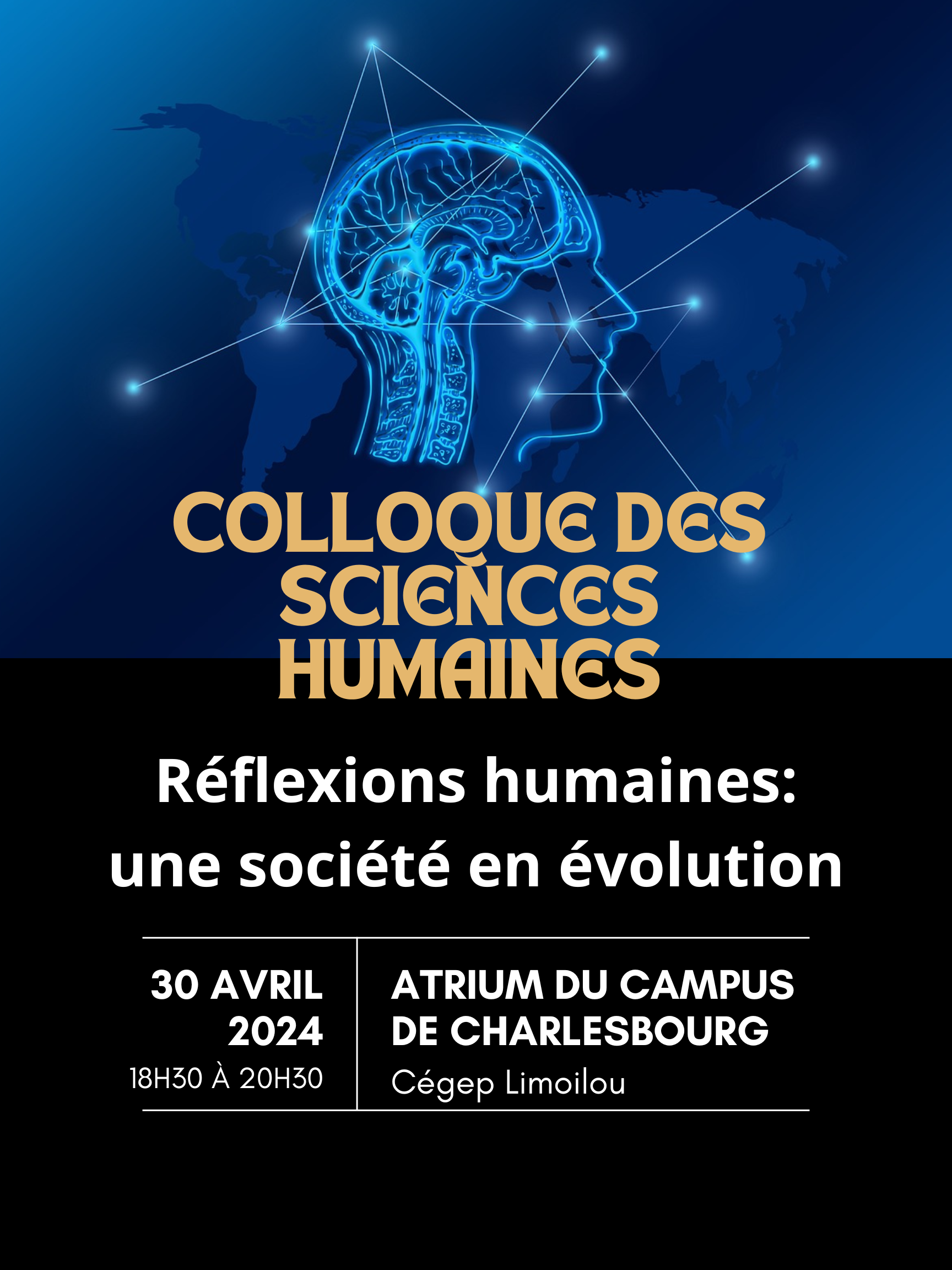 Colloque des sciences humaines Réflexions humaines : une société en évolution 30 avril 2024 18 h 30 à 20 h 30 Atrium du campus de Charlesbourg Cégep Limoilou